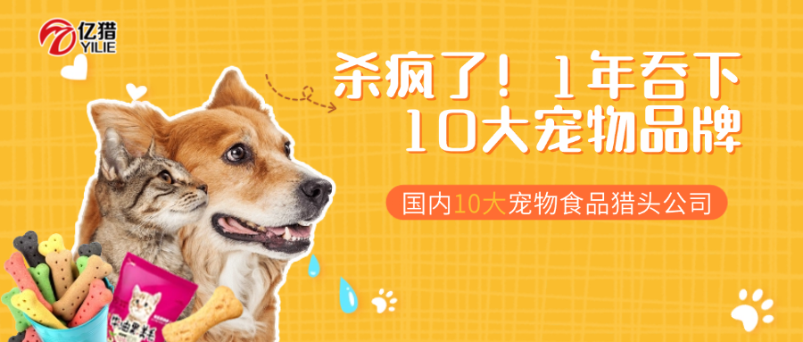 殺瘋了！1年吞下10大寵物品牌|國內(nèi)十大寵物食品獵頭公司