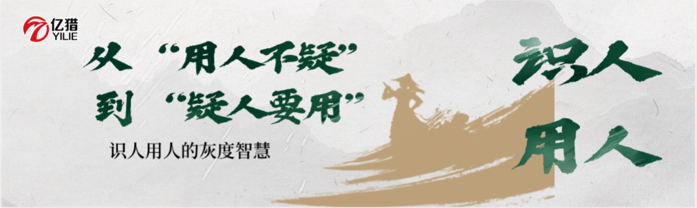 識(shí)人用人的灰度智慧：從 “用人不疑” 到 “疑人要用”